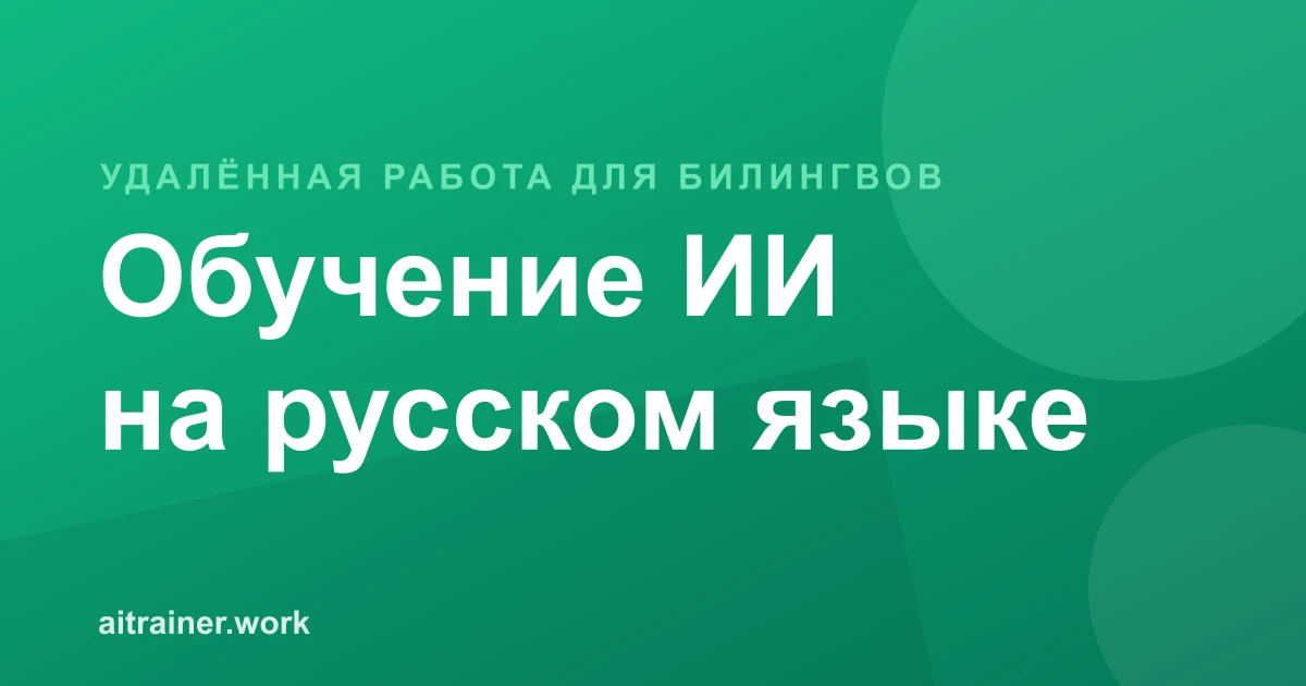Удалённая работа по обучению ИИ для носителей русского языка, владеющих английским