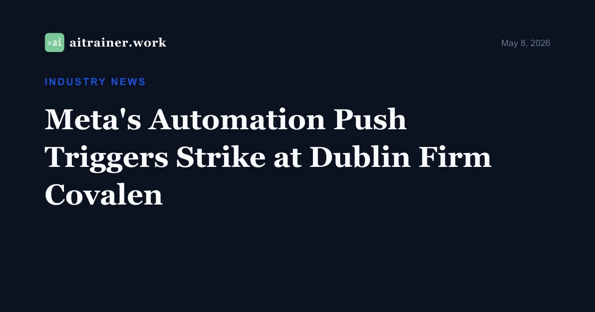 Meta's Automation Push Triggers Strike at Dublin Firm Covalen — aitrainer.work