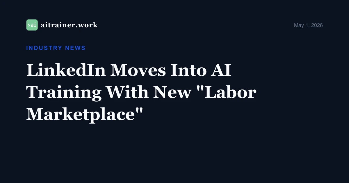 LinkedIn Moves Into AI Training With New "Labor Marketplace" — aitrainer.work