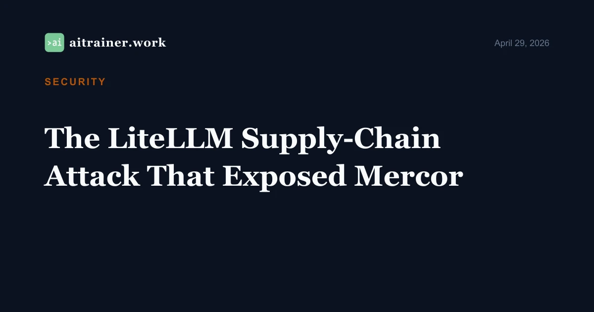 The LiteLLM Supply-Chain Attack That Exposed Mercor — aitrainer.work
